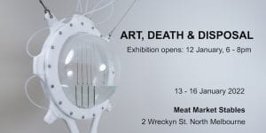 Art, Death and Disposal exhibition. Opens 12 January 6pm-8pm. Continues 13-16 January 3pm-8pm. Meat Market Stables, North Melbourne.