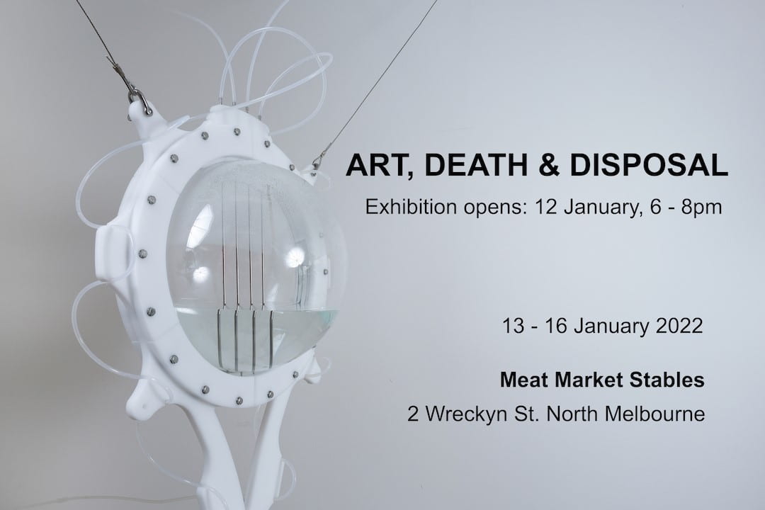 Art, Death and Disposal exhibition. Opens 12 January 6pm-8pm. Continues 13-16 January 3pm-8pm. Meat Market Stables, North Melbourne.